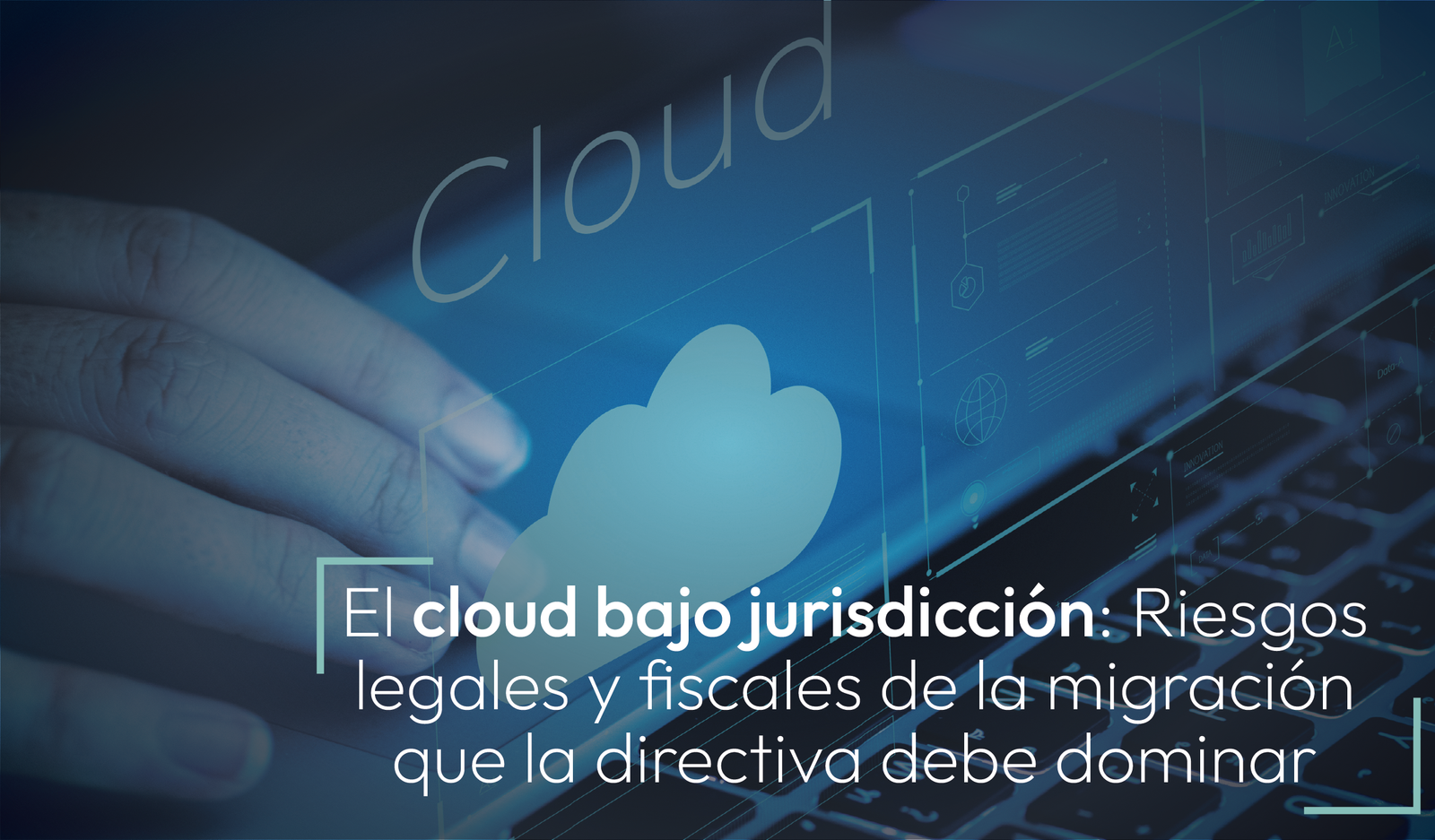 Migración a la nube (Cloud). Riesgos legales y fiscales que la directiva debe conocer